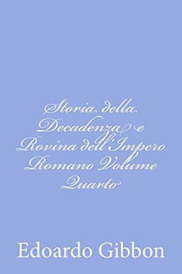 Storia Della Decadenza E Rovina Dell'Impero Romano Volume Quarto-..