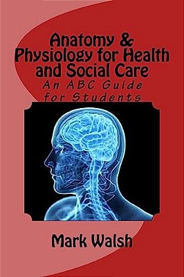 Anatomy & Physiology For Health And Social Care: An Abc Guide For Students-..