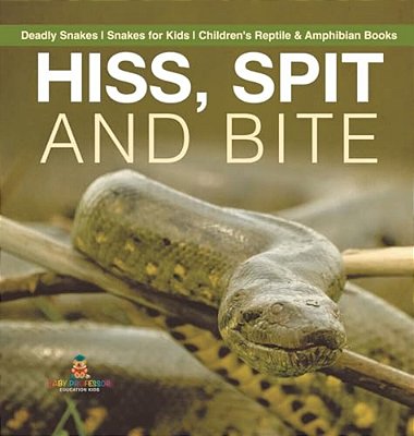 Hiss, Spit And Bite - Deadly Snakes Snakes For Kids Children's Reptile & Amphibian Books-..