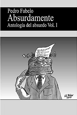 Absurdamente: Antología Del Absurdo Vol. I-..