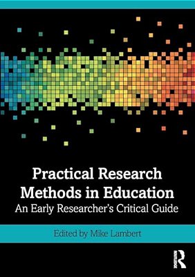 Practical Research Methods In Education: An Early Researcher's Critical Guide-..