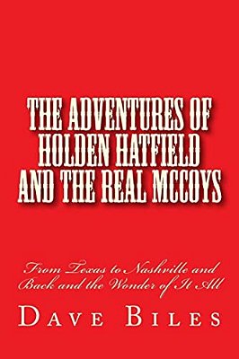 The Adventures Of Holden Hatfield And The Real Mccoys: From Texas To Nashville And Back And The Wonder Of It All-..