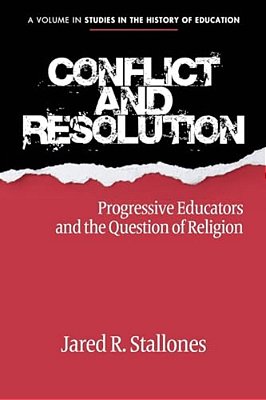 Conflict And Resolution: Progressive Educators And The Question Of Religion-..