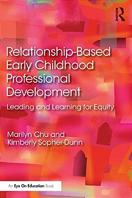 Relationship-Based Early Childhood Professional Development: Leading And Learning For Equity-..