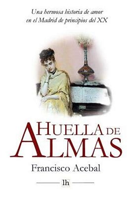 Huella De Almas. Una Hermosa Historia De Amor En El Madrid De Principios Del XX-..