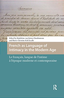 French As Language Of Intimacy In The Modern Age: Le Français, Langue De L'Intime À L'Époque Moderne Et Contemporaine-..
