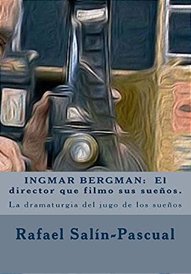 Ingmar Bergman: El Director Que Filmo Sus Suenos.: La Dramaturgia Del Jugo De Los Sueños-..