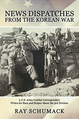 News Dispatches From The Korean War: A U. S. Army Combat Correspondent Writes For Stars And Stripes About The 3RD Division-..