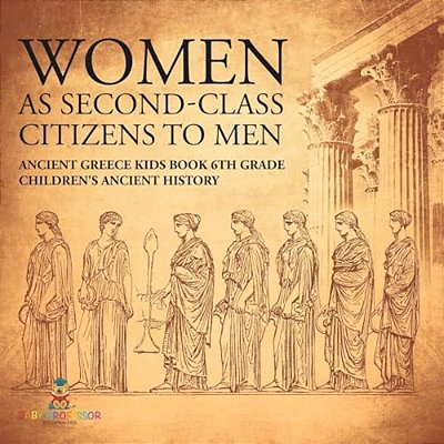 Women As Second-Class Citizens To Men - Ancient Greece Kids Book 6Th Grade Children's Ancient History-..