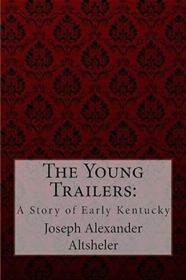 The Young Trailers: A Story Of Early Kentucky Joseph Alexander Altsheler-..