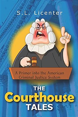 The Courthouse Tales: A Primer Into The American Criminal Justice System-..