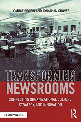 Transforming Newsrooms: Connecting Organizational Culture, Strategy, And Innovation-..