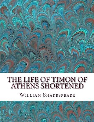 The Life Of Timon Of Athens Shortened: Shakespeare Edited For Length-..