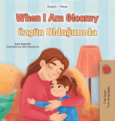When I Am Gloomy (English Turkish Bilingual Children's Book)-..