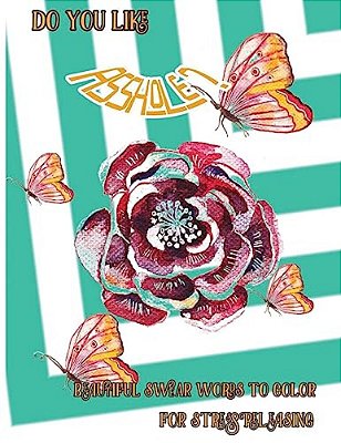 Do You Like Asshole?: Beautiful Swear Word To Color For Stress Releasing-..