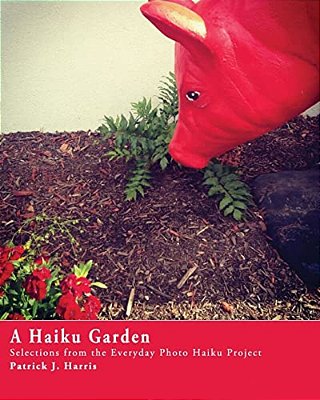 A Haiku Garden: Selections From The Everyday Photo Haiku Project-..
