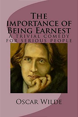 The Importance Of Being Earnest: A Trivial Comedy For Serious People-..