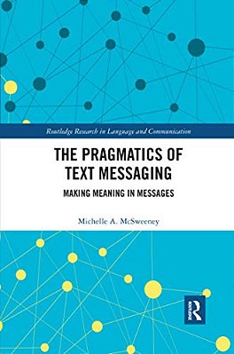 The Pragmatics Of Text Messaging: Making Meaning In Messages-..