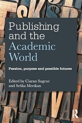 Publishing And The Academic World: Passion, Purpose And Possible Futures-..