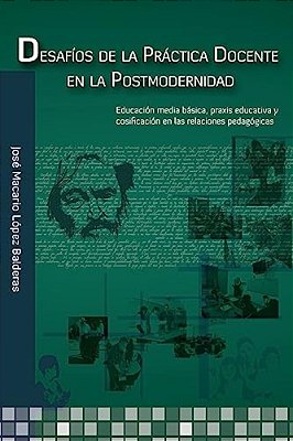 Desafíos De La Práctica Docente En La Postmodernidad: Educación Media Básica, Práxis Educativa Y Cosificación En Las Relaciones Pedagógicas-..