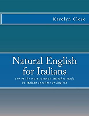 Natural English For Italians: 150 Of The Most Common Mistakes Made By Italian Speakers Of English. -..