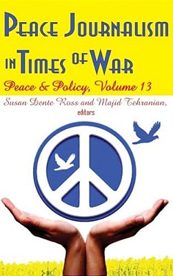 Peace Journalism In Times Of War: Volume 13: Peace And Policy-..