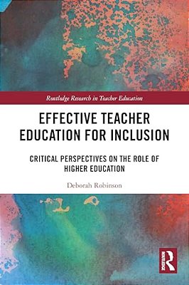 Effective Teacher Education For Inclusion: Critical Perspectives On The Role Of Higher Education-..