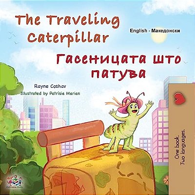 The Traveling Caterpillar (English Macedonian Bilingual Book For Kids)-..