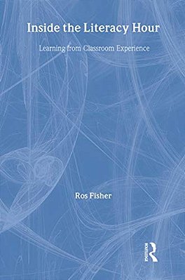 Inside The Literacy Hour: Learning From Classroom Experience-..