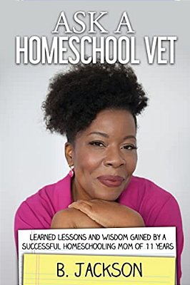 Ask A Homeschool Vet: Learned Lessons And Wisdom Gained By A Successful Homeschooling Mom Of 11 Years-..