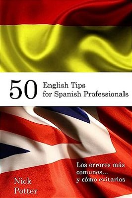 50 English Tips For Spanish Professionals: Los Errores Más Comunes... Y Cómo Evitarlos-..