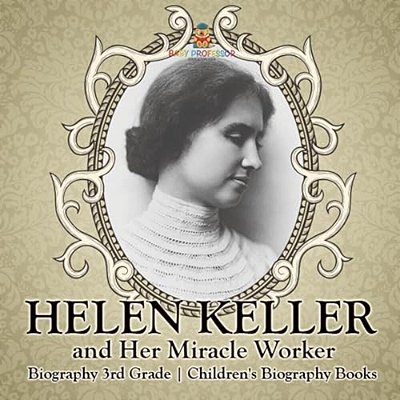 Helen Keller And Her Miracle Worker - Biography 3RD Grade Children's Biography Books-..