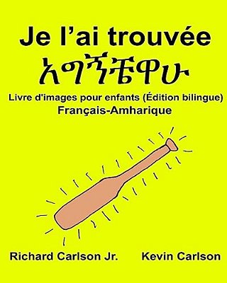 Je L'Ai Trouvée: Livre D'Images Pour Enfants Français-Amharique (Édition Bilingue)-..