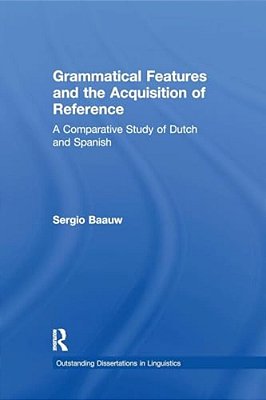 Grammatical Features And The Acquisition Of Reference: A Comparative Study Of Dutch And Spanish-..