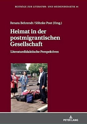 Heimat In Der Postmigrantischen Gesellschaft: Literaturdidaktische Perspektiven-..