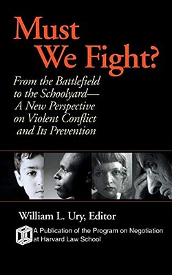 Must We Fight?: From The Battlefield To The Schoolyard-a New Perspective On Violent Conflict And Its Prevention-..