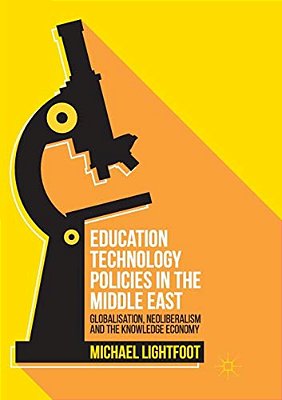 Education Technology Policies In The Middle East: Globalisation, Neoliberalism And The Knowledge Economy-..