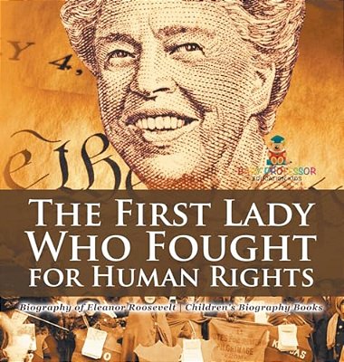 The First Lady Who Fought For Human Rights - Biography Of Eleanor Roosevelt Children's Biography Books-..