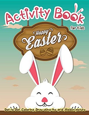 Activity Book For Kids - Happy Easter: Dot To Dot, Coloring, Draw Using The Grid, Hidden Picture-..