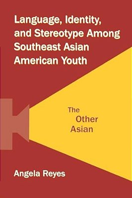 Language, Identity, And Stereotype Among Southeast Asian American Youth: The Other Asian-..