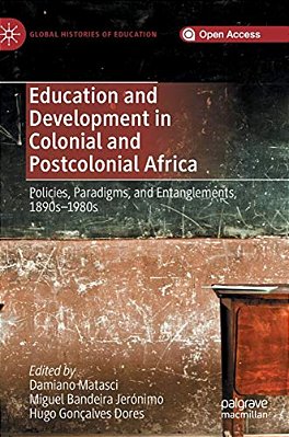 Education And Development In Colonial And Postcolonial Africa: Policies, Paradigms, And Entanglements, 1890S-1980s-..