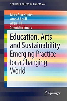 Education, Arts And Sustainability: Emerging Practice For A Changing World-..