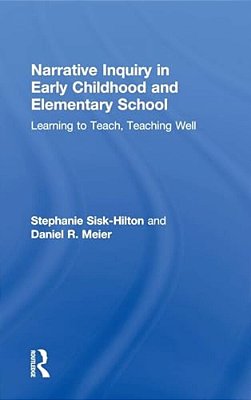 Narrative Inquiry In Early Childhood And Elementary School: Learning To Teach, Teaching Well-..