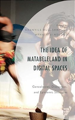 Idea Of Matabeleland In Digital Spaces: Genealogies, Discourses, And Epistemic Struggles-..