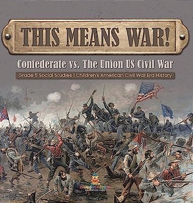 This Means War!: Confederate Vs. The Union US Civil War Grade 5 Social Studies Children's American Civil War Era History-..