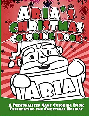 Aria's Christmas Coloring Book: A Personalized Name Coloring Book Celebrating The Christmas Holiday-..