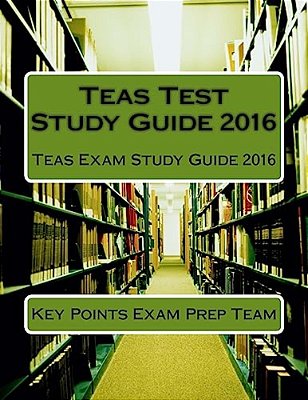 Teas Test Study Guide 2016: Teas Exam Study Guide 2016-..