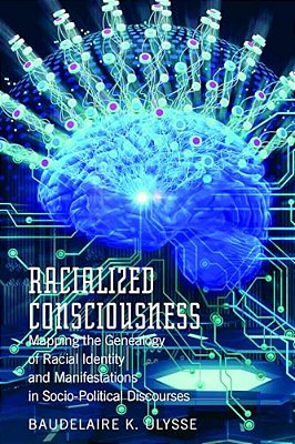 Racialized Consciousness: Mapping The Genealogy Of Racial Identity And Manifestations In Socio-Political Discourses-..