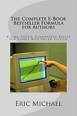 The Complete E-Book Bestseller Formula For Authors: A Time-Tested, Guaranteed Recipe For Kindle Best Seller Success: Increase Book Sales On Amazon, No-..