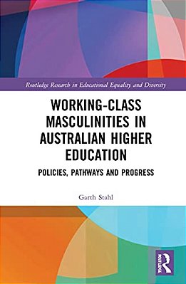 Working-Class Masculinities In Australian Higher Education: Policies, Pathways And Progress-..